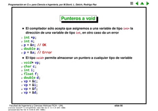 Programaci´on en C++ para Ciencia e Ingenier´ıa, por M.Storti, L. Dalc´ın, Rodrigo Paz
Referencias (cont.)
Imprime:
1 [mstorti@galileo sources]$ ./try42.bin
2 x = 47
3 &x = 0x7ffd244d1aac
4 r = 47
5 &r = 0x7ffd244d1aac
6 r = 5
7 x = 5
8 [mstorti@galileo sources]$
Facultad de Ingenier´ıa y Ciencias H´ıdricas FICH - UNL slide 95
((version texstuff-1.2.9-12-ge83ced6) (date Wed May 27 12:15:38 2015 -0300)
(processed-date Wed May 27 12:45:10 2015 -0300))
 