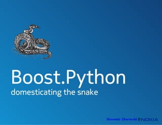 Boost.Python
domesticating the snake
Sławomir Zborowski @ 
 