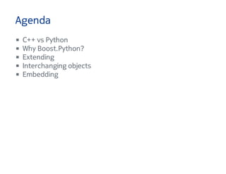 Agenda
C++ vs Python
Why Boost.Python?
Extending
Interchanging objects
Embedding
 