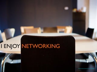 I ENJOY NETWORKING	

https://www.ﬂickr.com/photos/timdorr/3946708876	

 