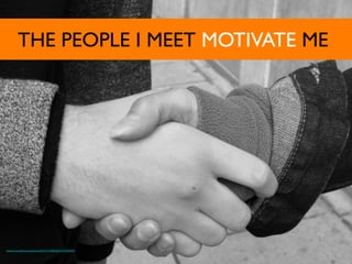 THE PEOPLE I MEET MOTIVATE ME	

https://www.ﬂickr.com/photos/95213174@N08/10329928973	

 