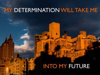 MY DETERMINATION WILL TAKE ME 	

INTO MY FUTURE	

https://www.ﬂickr.com/photos/stefano60/9690343405	

 