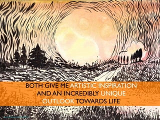 BOTH GIVE ME ARTISTIC INSPIRATION	

AND AN INCREDIBLY UNIQUE	

OUTLOOK TOWARDS LIFE	

https://www.ﬂickr.com/photos/aceo/15113001124	

 