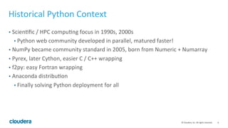 6	
  ©	
  Cloudera,	
  Inc.	
  All	
  rights	
  reserved.	
  
Historical	
  Python	
  Context	
  
•  ScienMﬁc	
  /	
  HPC	...