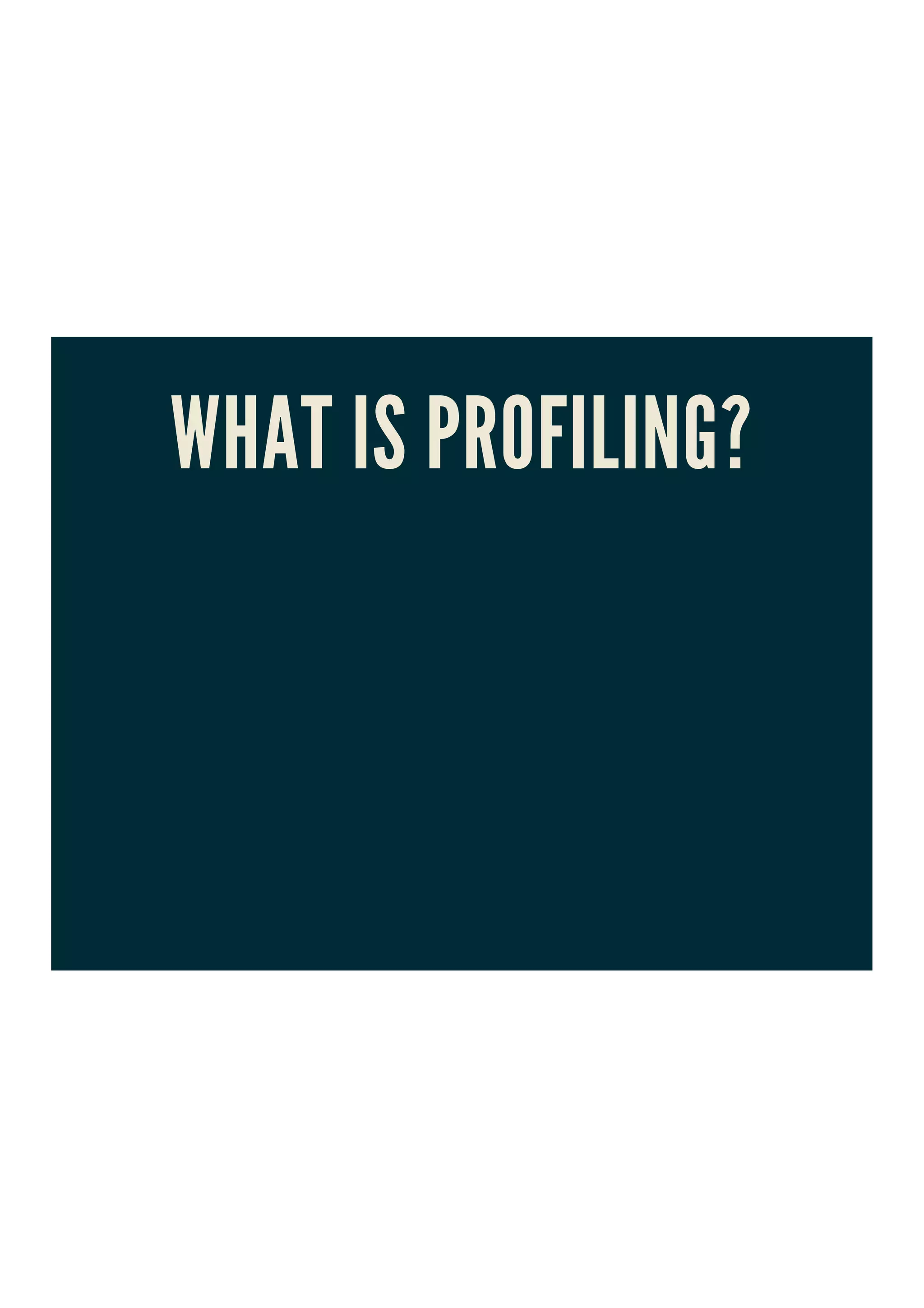 WHAT IS PROFILING?
 