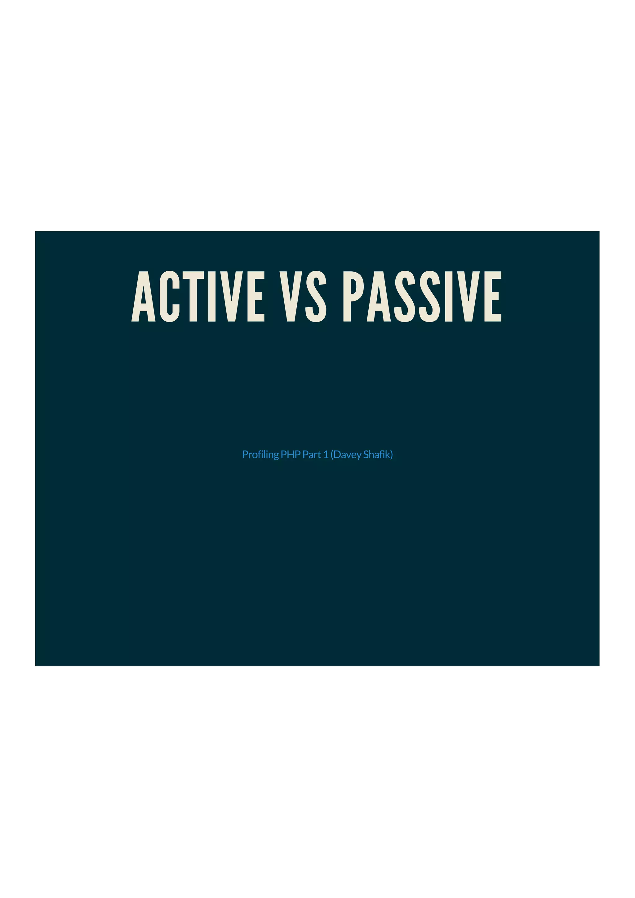 ACTIVE VS PASSIVE
ProfilingPHPPart1(DaveyShafik)
 