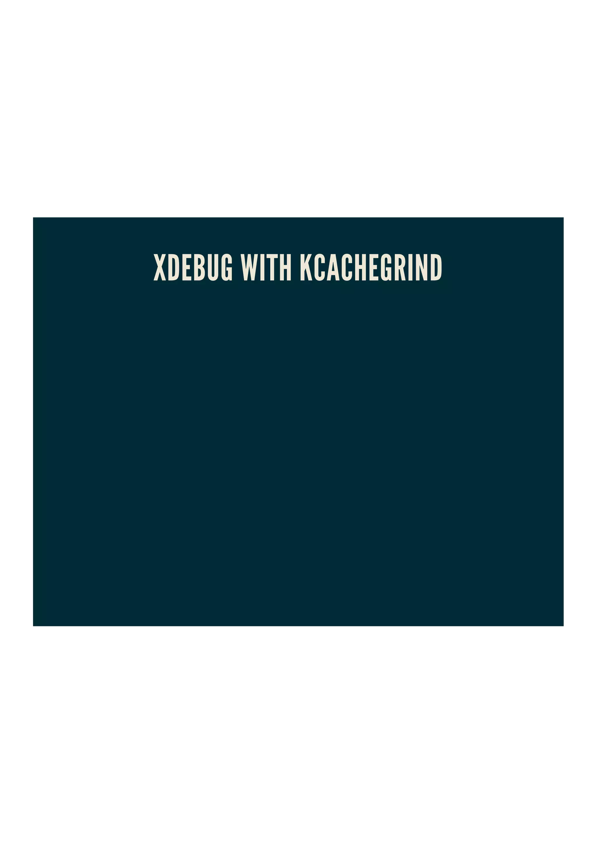 XDEBUG WITH KCACHEGRIND
 