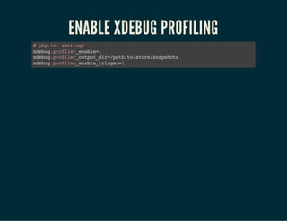 ENABLE XDEBUG PROFILING
#php.inisettings
xdebug.profiler_enable=1
xdebug.profiler_output_dir=/path/to/store/snapshots
xdebug.profiler_enable_trigger=1
 