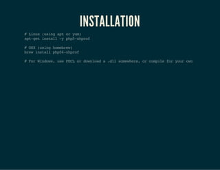 #Linux(usingaptoryum)
apt-getinstall-yphp5-xhprof
#OSX(usinghomebrew)
brewinstallphp56-xhprof
#ForWindows,usePECLordownloada.dllsomewhere,orcompileforyourown
INSTALLATION
 