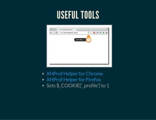 USEFUL TOOLS
Sets $_COOKIE['_profile'] to 1
XHProf Helper for Chrome
XHProf Helper for Firefox
 