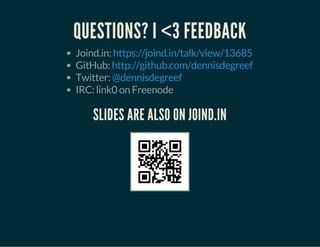 QUESTIONS? I <3 FEEDBACK
Joind.in:
GitHub:
Twitter:
IRC: link0 on Freenode
https://joind.in/talk/view/13685
http://github.com/dennisdegreef
@dennisdegreef
SLIDES ARE ALSO ON JOIND.IN
 