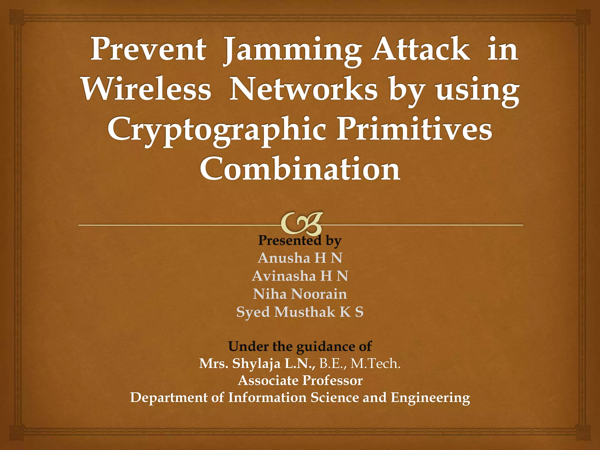 Presented by
Anusha H N
Avinasha H N
Niha Noorain
Syed Musthak K S
Under the guidance of
Mrs. Shylaja L.N., B.E., M.Tech.
Associate Professor
Department of Information Science and Engineering
 