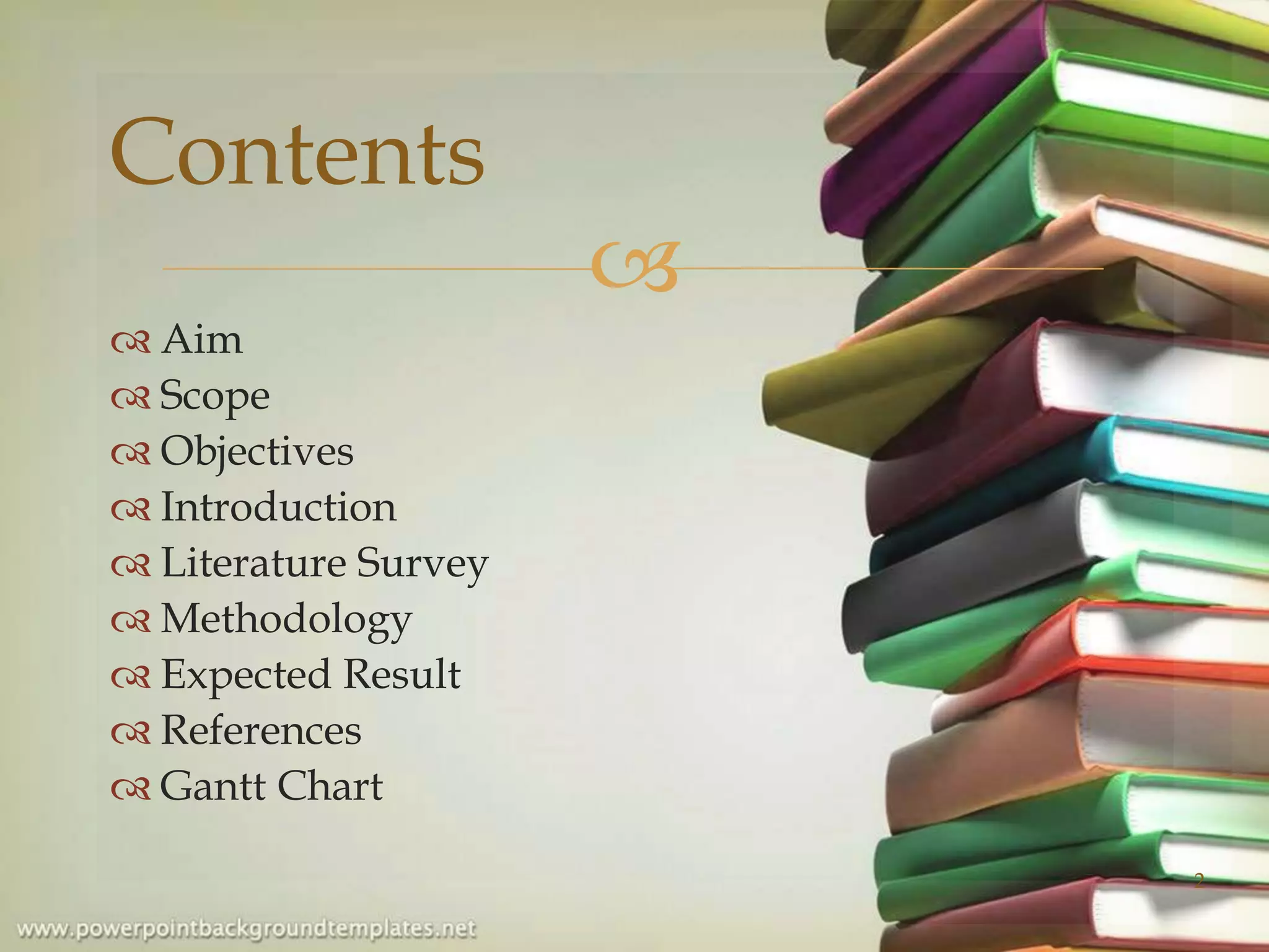 
 Aim
 Scope
 Objectives
 Introduction
 Literature Survey
 Methodology
 Expected Result
 References
 Gantt Chart
Contents
2
 