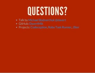 QUESTIONS?
Talk by
GitHub:
Projects: , ,
MichaelBodnarchuk @davert
DavertMik
Codeception Robo Task Runner JSter
 