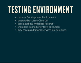 TESTING ENVIRONMENT
same as DevelopmentEnvironment
prepared to run on CI server
uses databasewithdata fixtures
should be cleaned after tests execution
maycontain additionalservices like Selenium
 