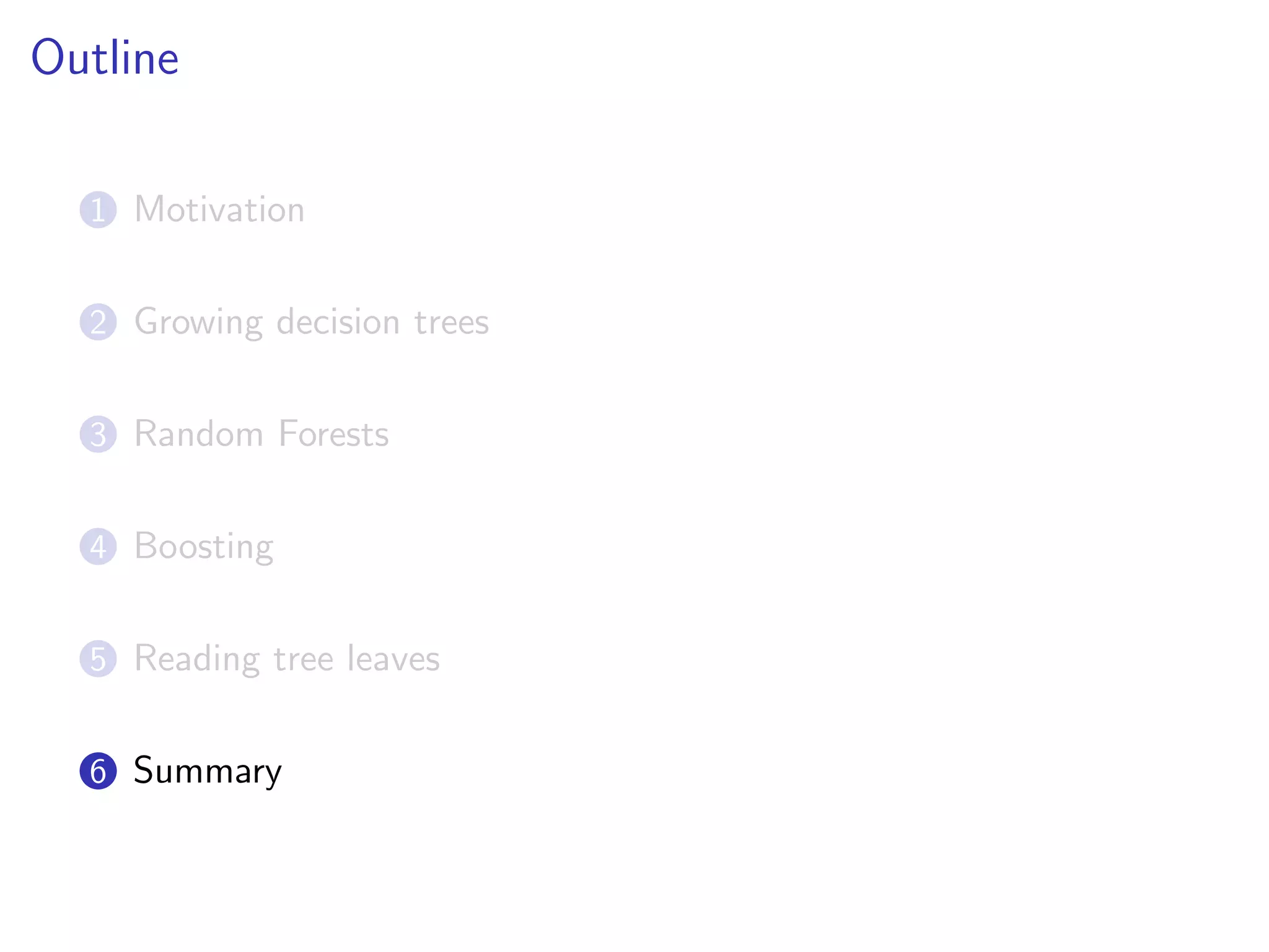 Outline
1 Motivation
2 Growing decision trees
3 Random Forests
4 Boosting
5 Reading tree leaves
6 Summary
 
