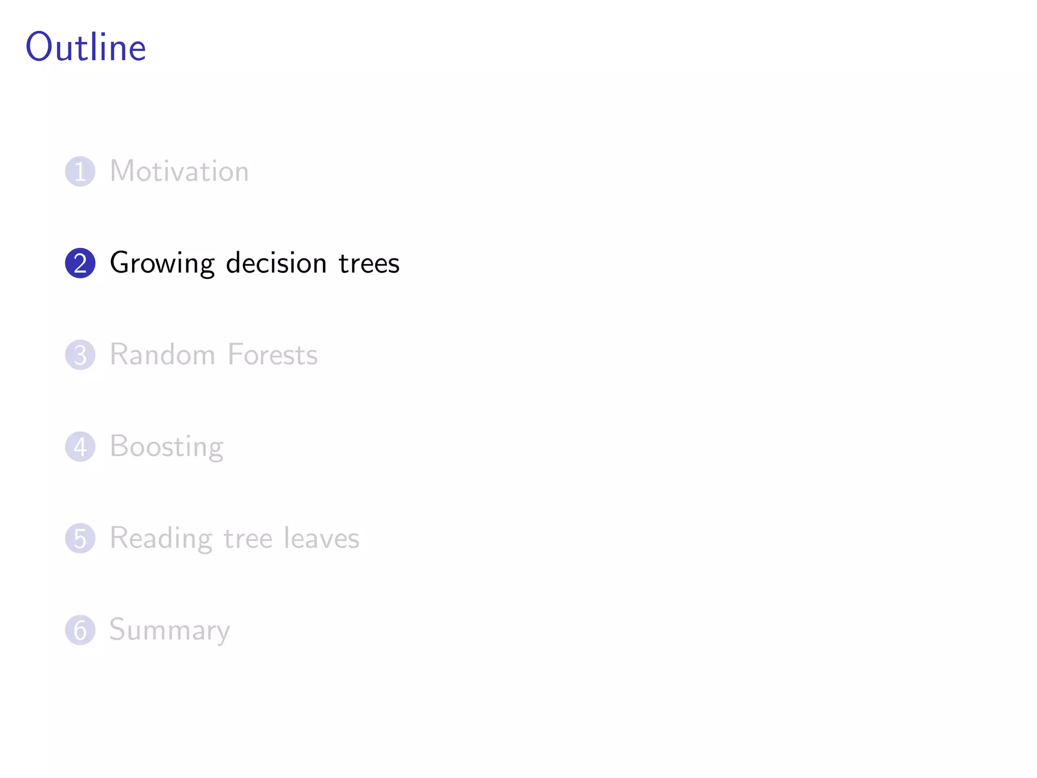 Outline
1 Motivation
2 Growing decision trees
3 Random Forests
4 Boosting
5 Reading tree leaves
6 Summary
 