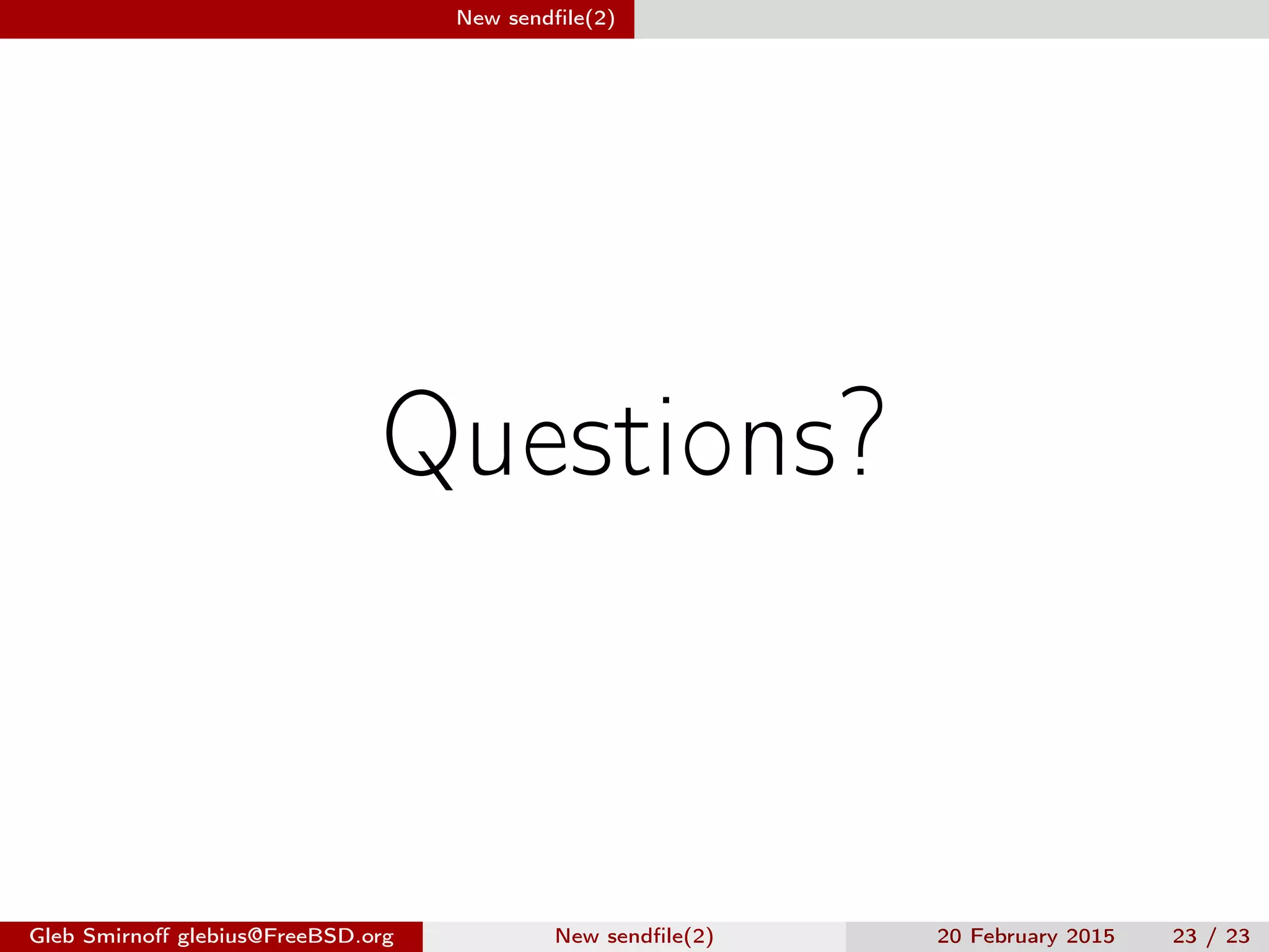 New sendﬁle(2)
Questions?
Gleb Smirnoﬀ glebius@FreeBSD.org New sendﬁle(2) 20 February 2015 23 / 23
 