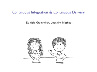 Continuous Integration & Continuous Delivery
Daniela Grammlich, Joachim Mathes
 