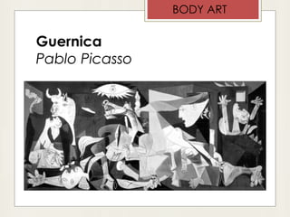 Guernica
Pablo Picasso
BODY ART
 