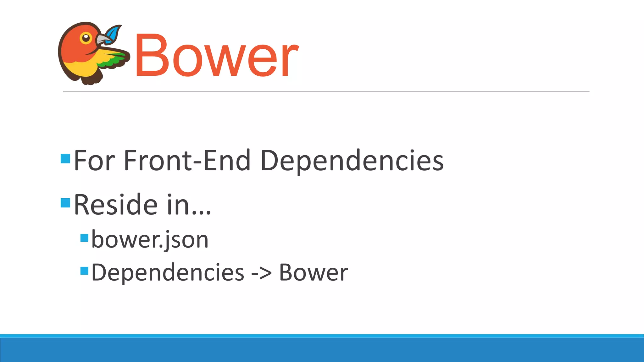 Bower
For Front-End Dependencies
Reside in…
bower.json
Dependencies -> Bower
 