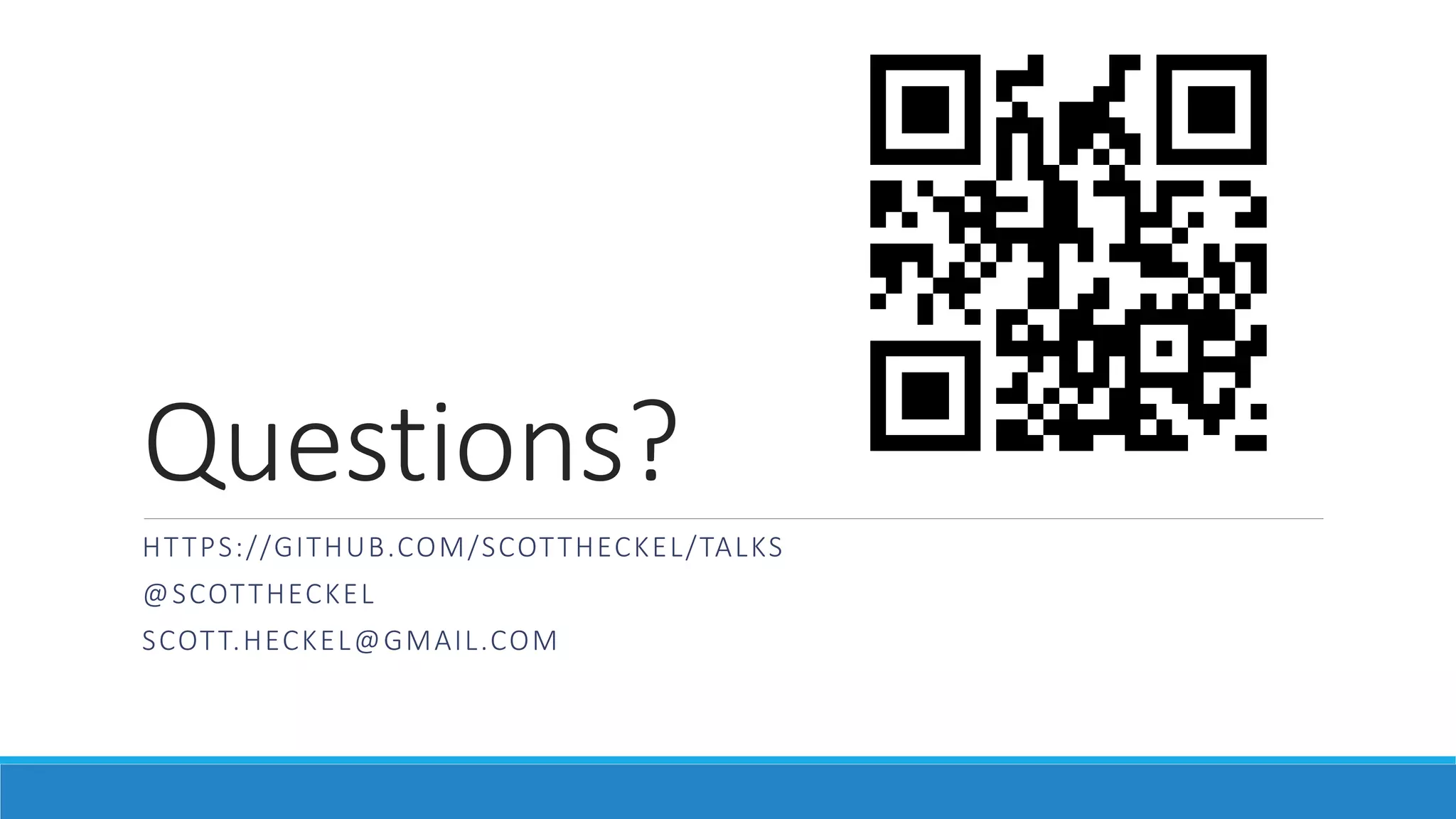 Questions?
HTTPS://GITHUB.COM/SCOTTHECKEL/TALKS
@SCOTTHECKEL
SCOTT.HECKEL@GMAIL.COM
 