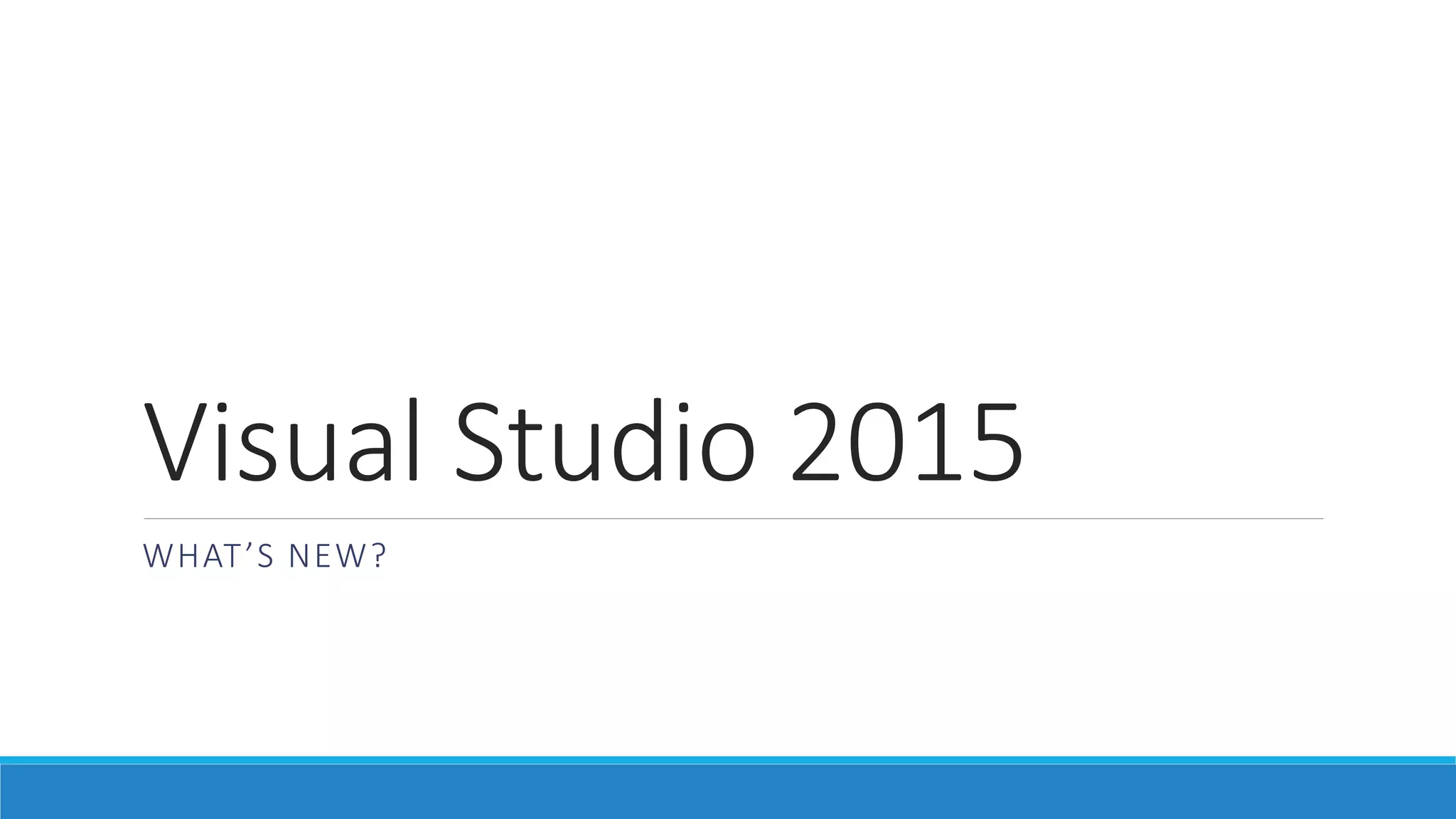 Visual Studio 2015
WHAT’S NEW?
 