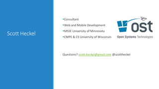 Scott Heckel
Consultant
Web and Mobile Development
MSSE University of Minnesota
CMPE & CS University of Wisconsin
Questions? scott.heckel@gmail.com @scottheckel
 