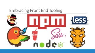Embracing Front End Tooling
 