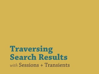 Traversing
Search Results
with Sessions + Transients
 
