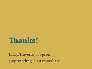 Thanks!
bit.ly/traverse_loopconf
@uptrending / @tammyhart
 