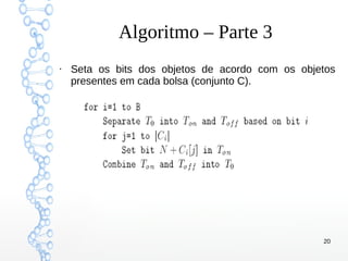 20
Algoritmo – Parte 3
●
Seta os bits dos objetos de acordo com os objetos
presentes em cada bolsa (conjunto C).
 