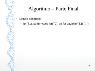 26
Algoritmo – Parte Final
●
Leitura dos tubos
– ler(T1), se for vazio ler(T2), se for vazio ler(T3) (…)
 