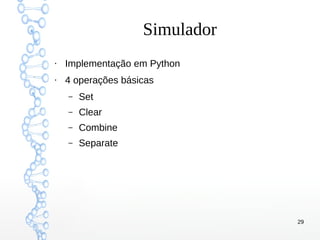 29
Simulador
●
Implementação em Python
●
4 operações básicas
– Set
– Clear
– Combine
– Separate
 