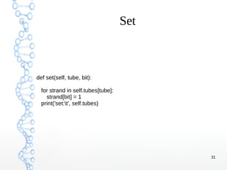 31
Set
def set(self, tube, bit):
for strand in self.tubes[tube]:
strand[bit] = 1
print('set:t', self.tubes)
 