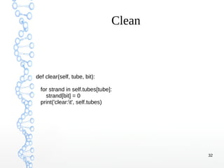 32
Clean
def clear(self, tube, bit):
for strand in self.tubes[tube]:
strand[bit] = 0
print('clear:t', self.tubes)
 
