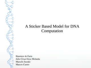 A Sticker Based Model for DNA
Computation
Hanniere de Faria
Julio César Eiras Melanda
Marcelo Suzuki
Marcos Castro
 