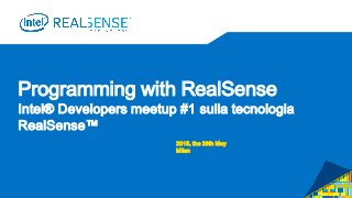 Programming with RealSense
Intel® Developers meetup #1 sulla tecnologia
RealSense™
2015, the 26th May
Milan
 
