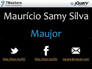 Maurício Samy Silva
Maujor
http://kwz.me/DC http://kwz.me/Dh maujor@maujor.com
 