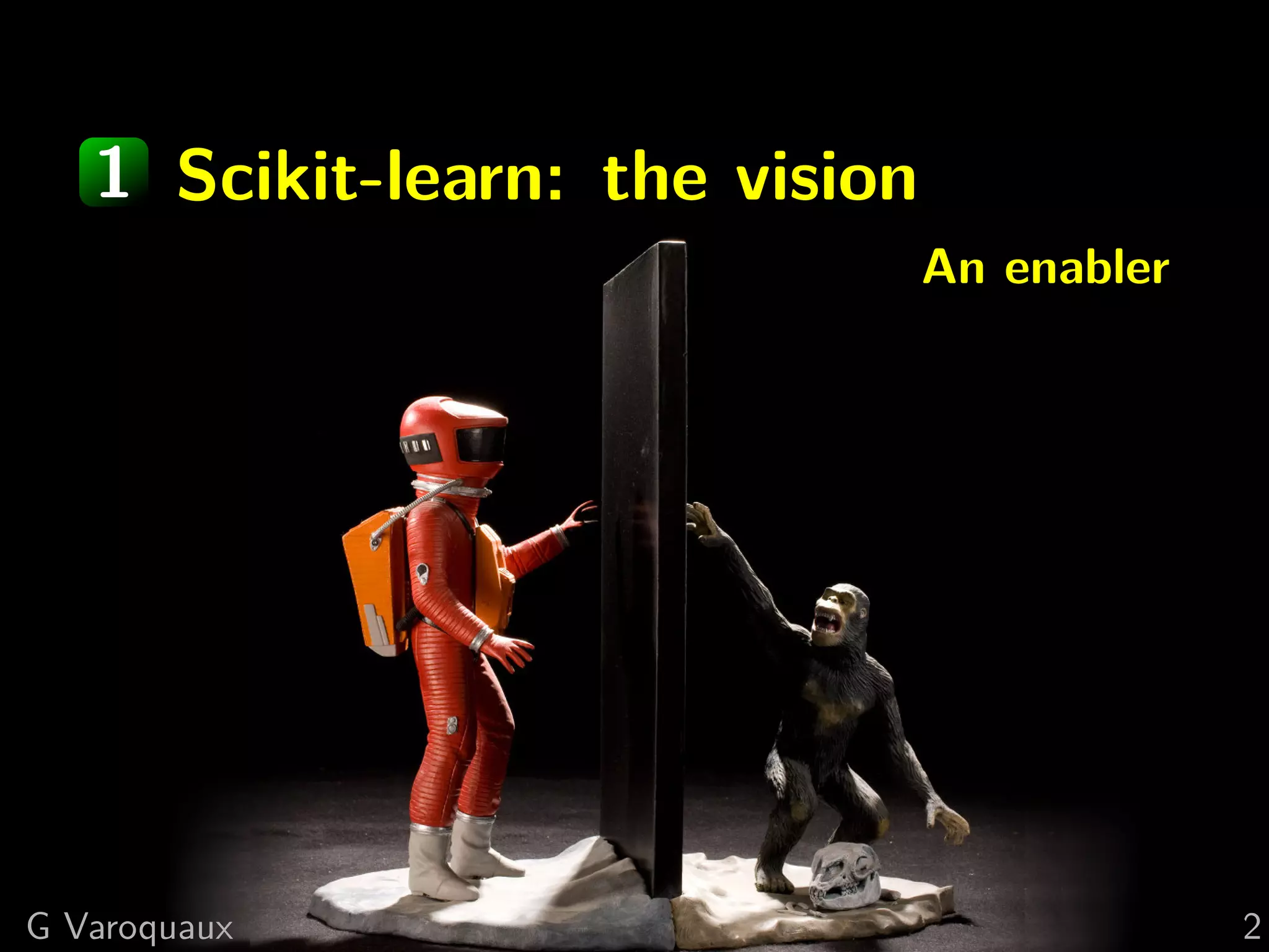 1 Scikit-learn: the vision
An enabler
G Varoquaux 2
 