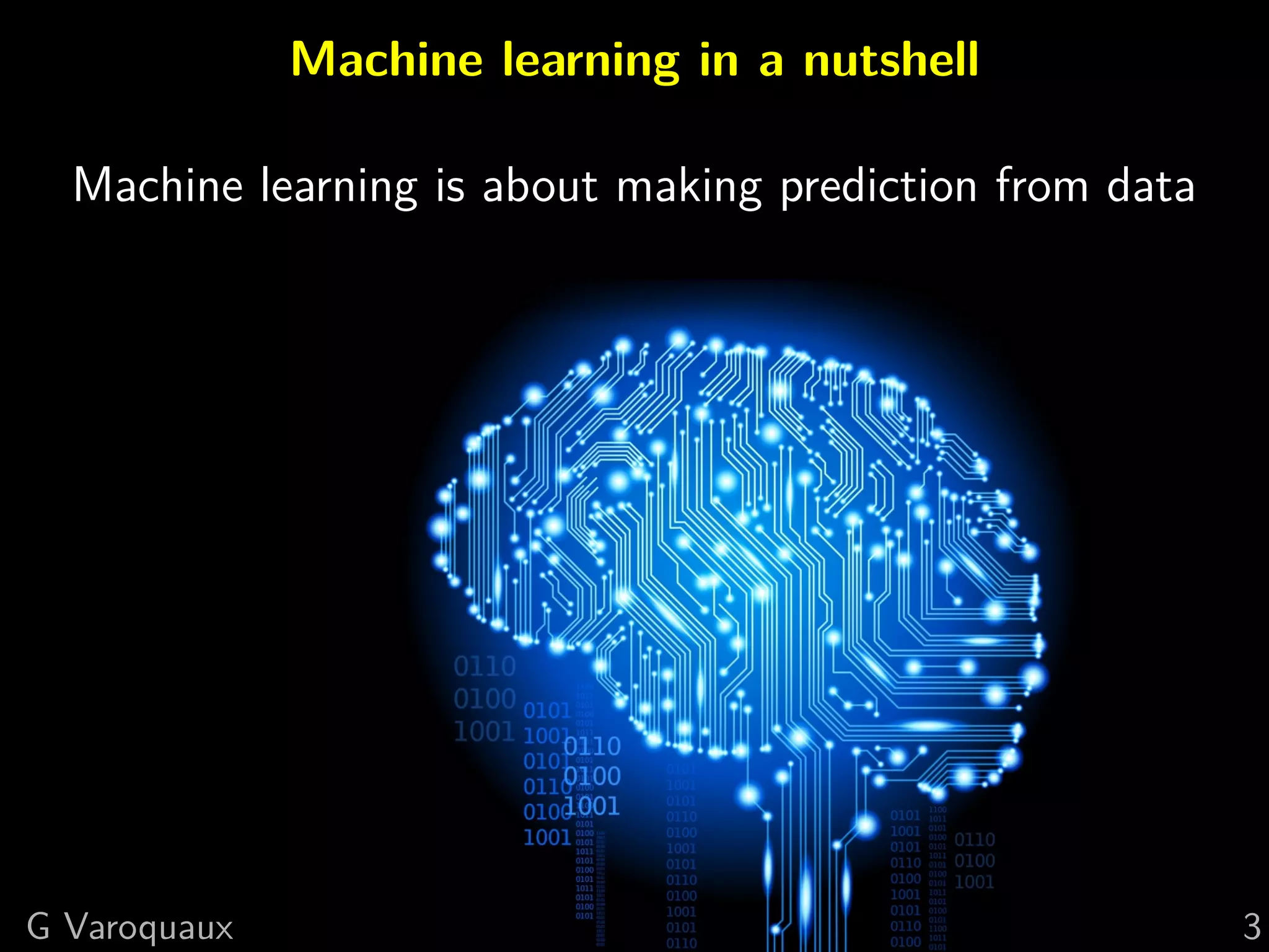 Machine learning in a nutshell
Machine learning is about making prediction from data
G Varoquaux 3
 