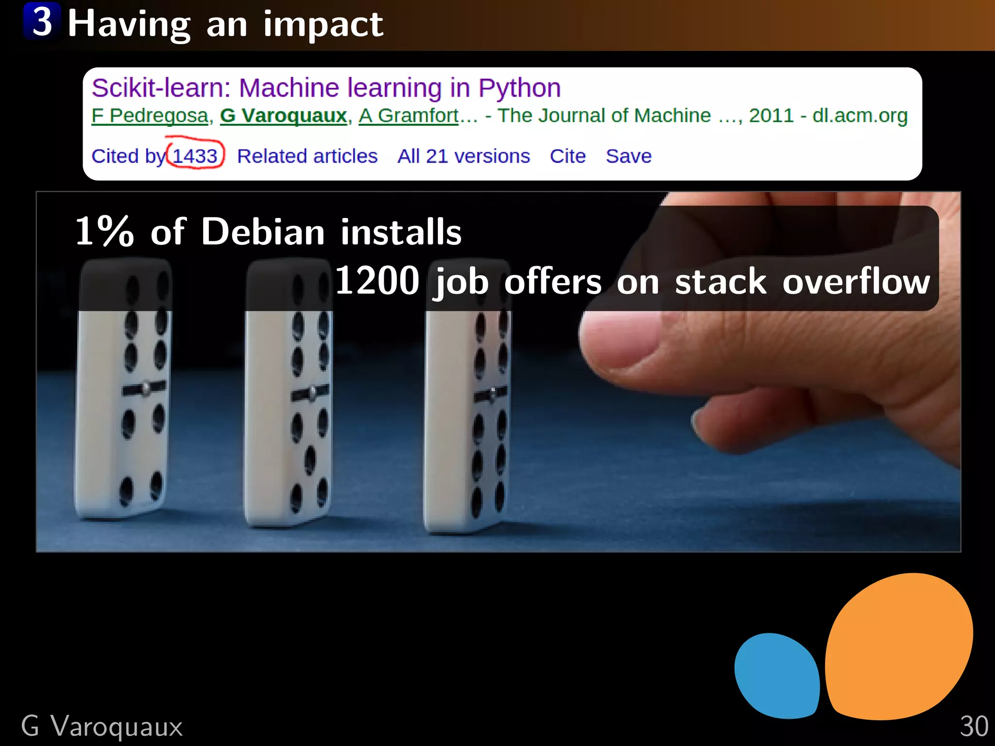 3 Having an impact
1% of Debian installs
1200 job oﬀers on stack overﬂow
G Varoquaux 30
 
