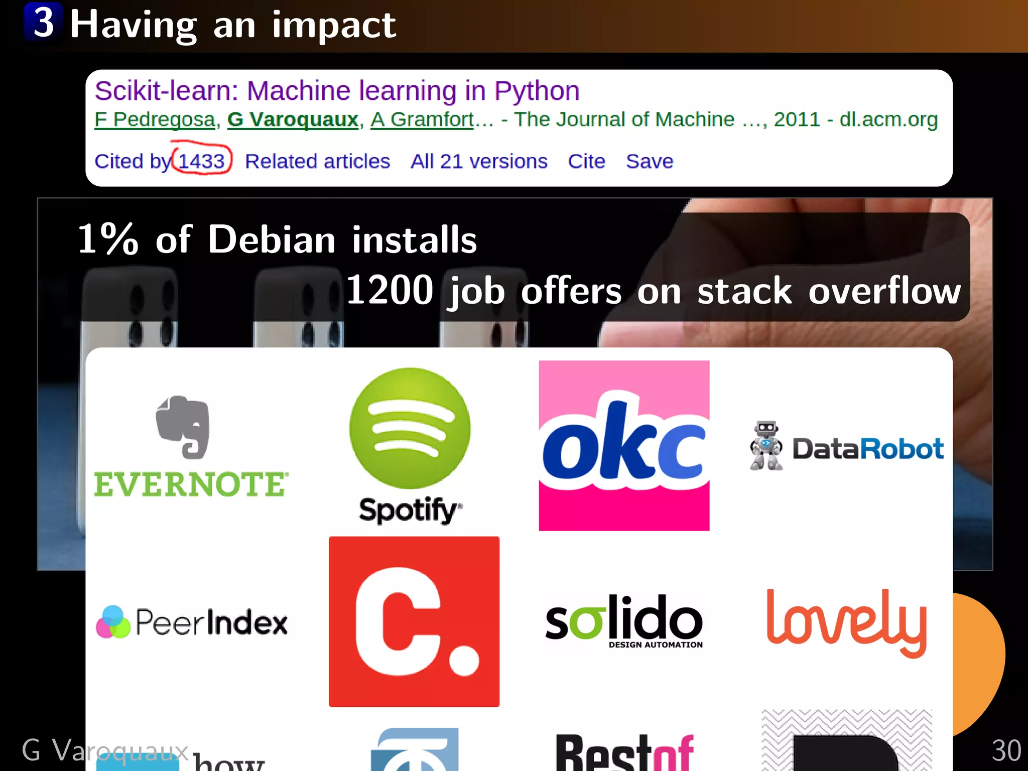 3 Having an impact
1% of Debian installs
1200 job oﬀers on stack overﬂow
G Varoquaux 30
 