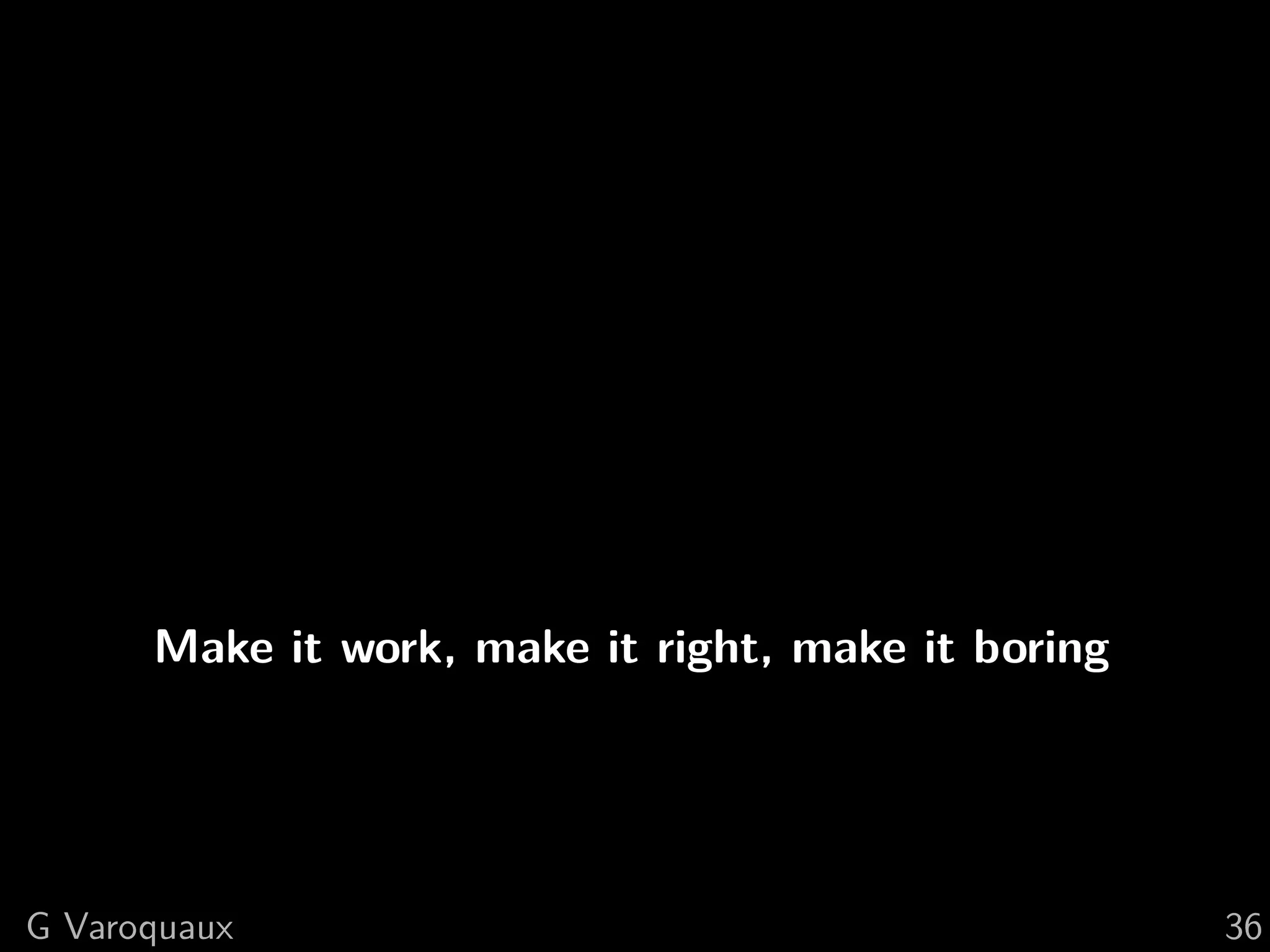 Make it work, make it right, make it boring
G Varoquaux 36
 