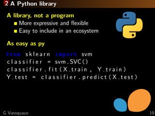 2 A Python library
A library, not a program
More expressive and ﬂexible
Easy to include in an ecosystem
As easy as py
from...