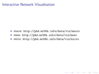 .....
.
....
.
....
.
.....
.
....
.
....
.
....
.
.....
.
....
.
....
.
....
.
.....
.
....
.
....
.
....
.
.....
.
....
.
.....
.
....
.
....
.
Interactive Network Visualisation
▶ macro: http://phd.mr56k.info/data/viz/macro
▶ meso: http://phd.mr56k.info/data/viz/meso
▶ micro: http://phd.mr56k.info/data/viz/micro
 