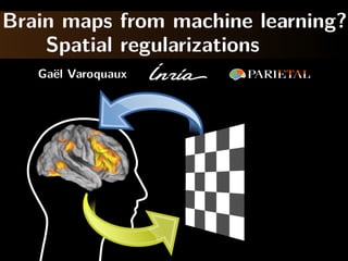 Brain maps from machine learning?
Spatial regularizations
Gaël Varoquaux
 