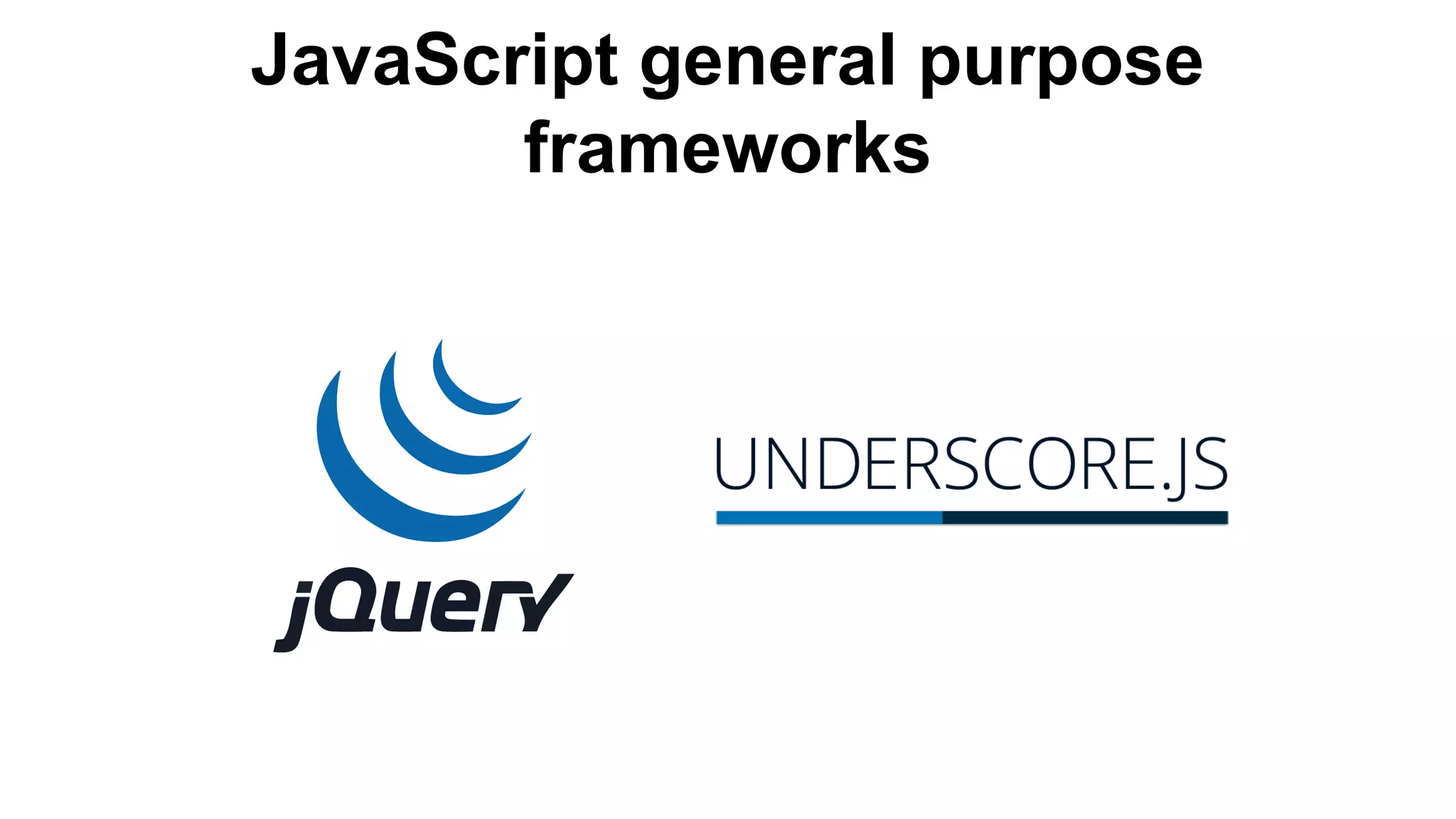 JavaScript general purpose
frameworks
 