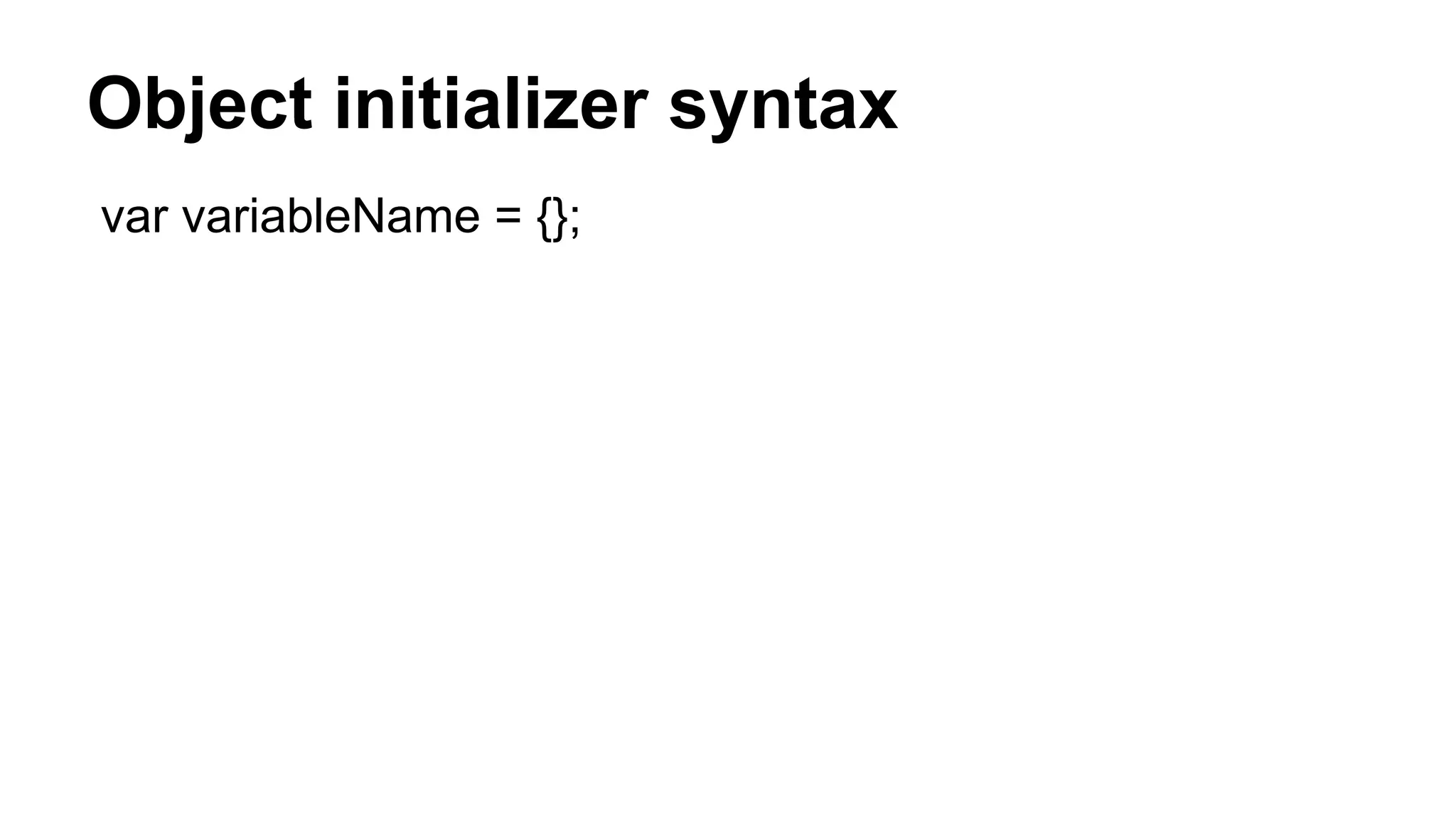 Object initializer syntax
var variableName = {};
 