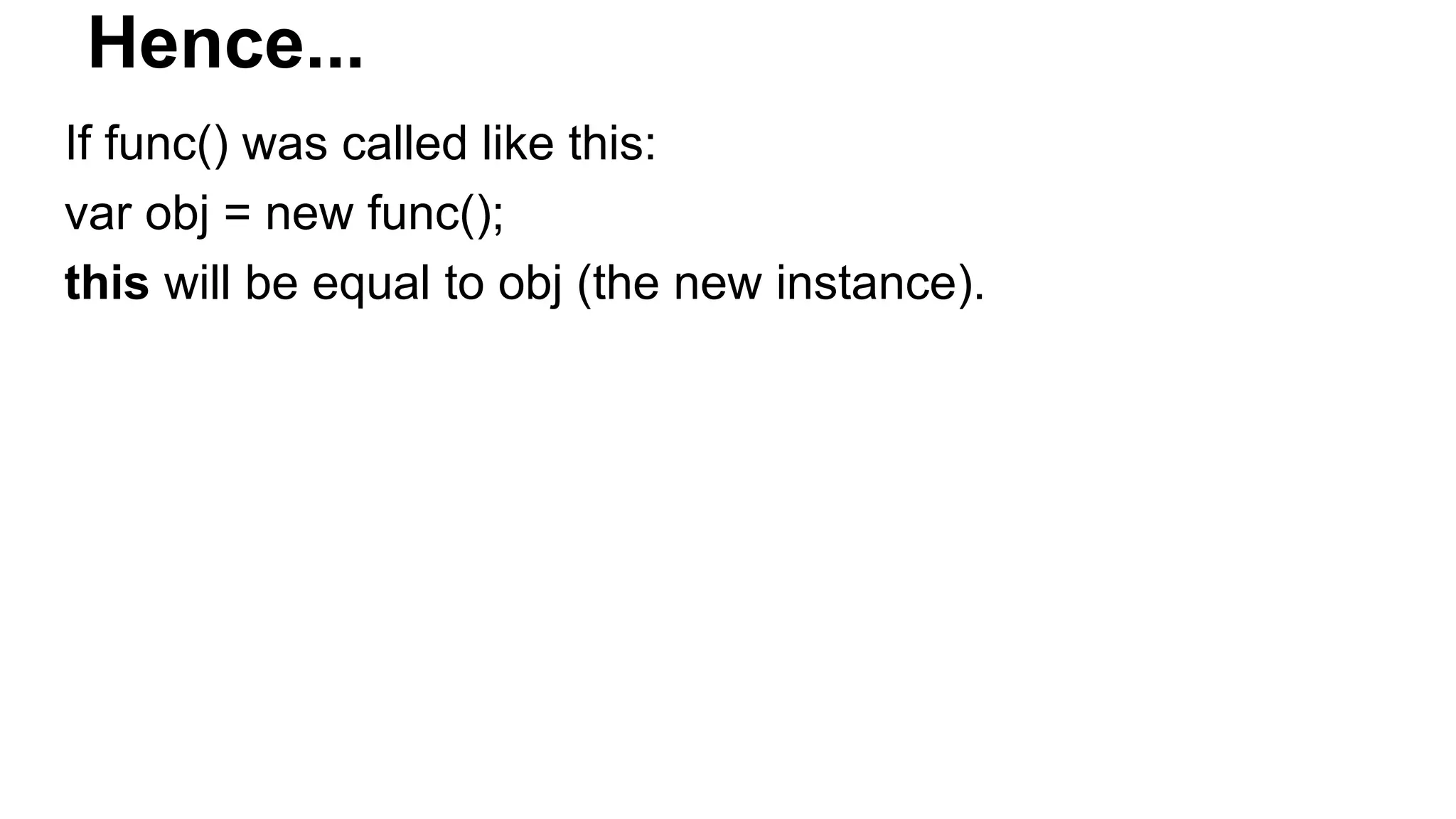 Hence...
If func() was called like this:
var obj = new func();
this will be equal to obj (the new instance).
 